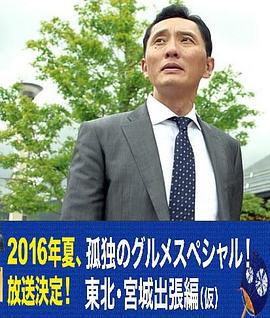 孤独的美食家特别篇！盛夏的东北·宫城出差篇 孤独のグルメスペシャル！真夏の東北・宮城出張編 (2016)海报